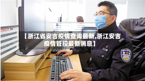 【浙江省安吉疫情查询最新,浙江安吉疫情管控最新消息】-第2张图片