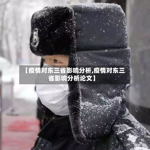 【疫情对东三省影响分析,疫情对东三省影响分析论文】-第1张图片
