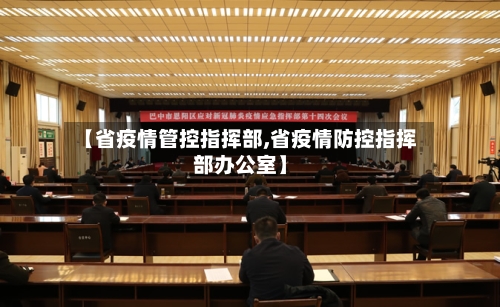 【省疫情管控指挥部,省疫情防控指挥部办公室】-第1张图片