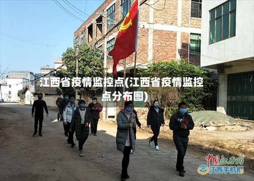 江西省疫情监控点(江西省疫情监控点分布图)-第2张图片