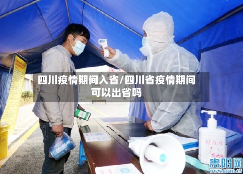 四川疫情期间入省/四川省疫情期间可以出省吗-第1张图片