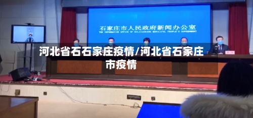 河北省石石家庄疫情/河北省石家庄市疫情-第1张图片