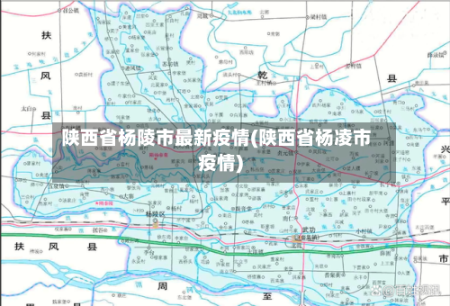 陕西省杨陵市最新疫情(陕西省杨凌市疫情)-第1张图片