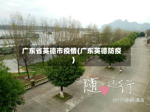 广东省英德市疫情(广东英德防疫)-第1张图片