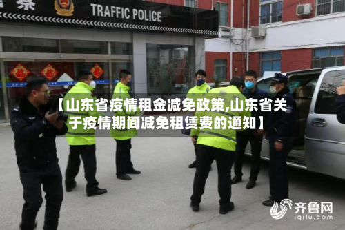 【山东省疫情租金减免政策,山东省关于疫情期间减免租赁费的通知】-第1张图片