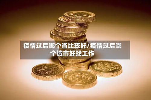 疫情过后哪个省比较好/疫情过后哪个城市好找工作-第1张图片