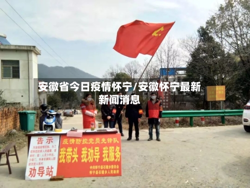安徽省今日疫情怀宁/安徽怀宁最新新闻消息-第2张图片
