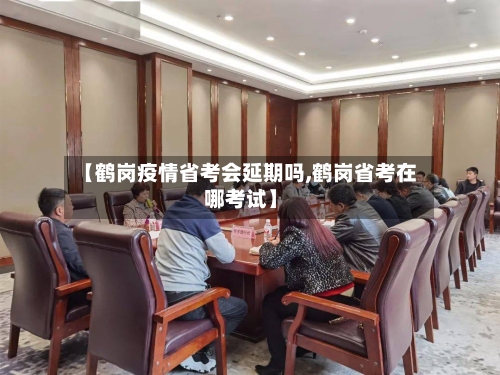 【鹤岗疫情省考会延期吗,鹤岗省考在哪考试】-第1张图片