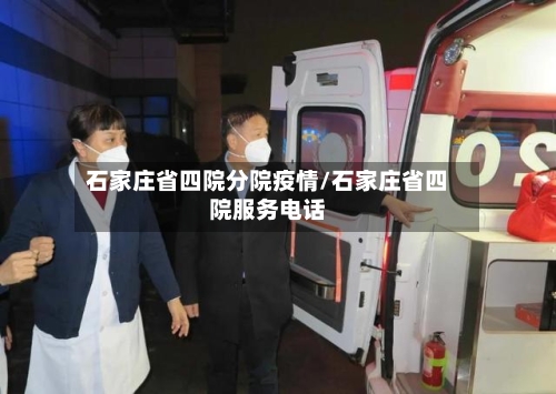 石家庄省四院分院疫情/石家庄省四院服务电话-第2张图片