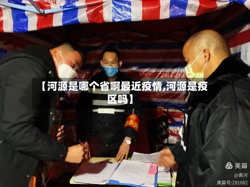 【河源是哪个省啊最近疫情,河源是疫区吗】-第2张图片