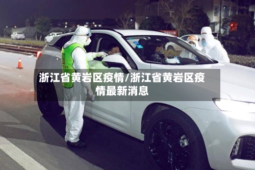 浙江省黄岩区疫情/浙江省黄岩区疫情最新消息-第3张图片