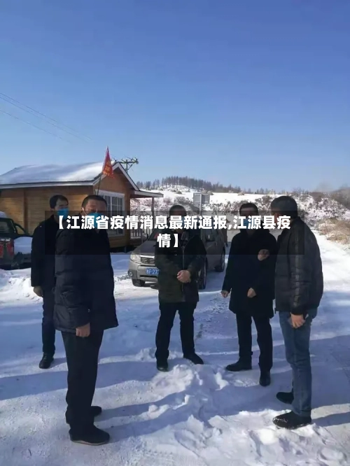 【江源省疫情消息最新通报,江源县疫情】-第1张图片