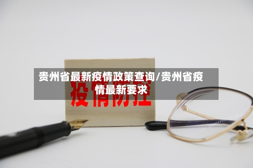 贵州省最新疫情政策查询/贵州省疫情最新要求-第1张图片