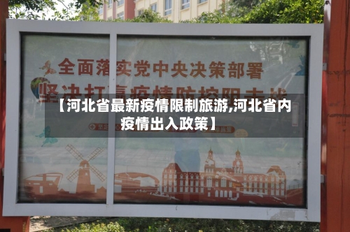【河北省最新疫情限制旅游,河北省内疫情出入政策】-第3张图片