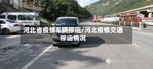 河北省疫情车辆停运/河北疫情交通停运情况-第2张图片