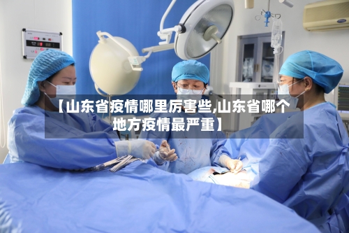 【山东省疫情哪里厉害些,山东省哪个地方疫情最严重】-第1张图片