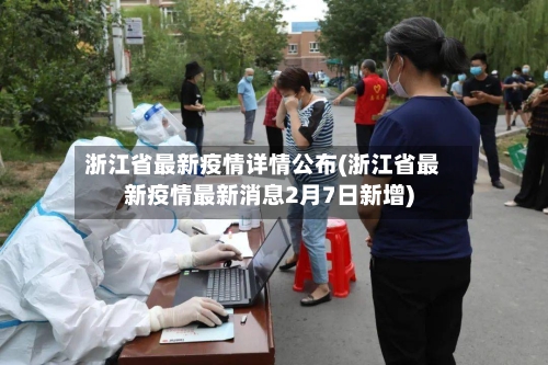浙江省最新疫情详情公布(浙江省最新疫情最新消息2月7日新增)-第1张图片
