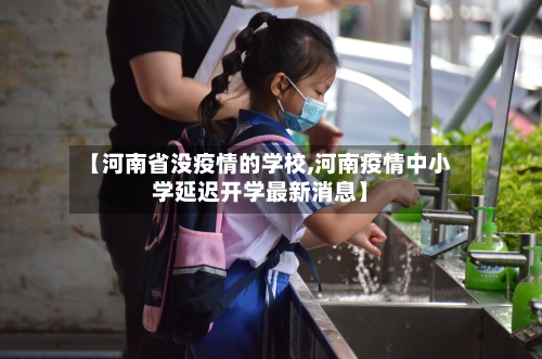 【河南省没疫情的学校,河南疫情中小学延迟开学最新消息】-第3张图片