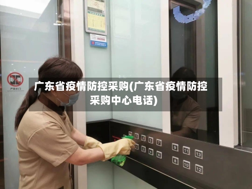 广东省疫情防控采购(广东省疫情防控采购中心电话)-第2张图片