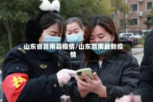 山东省莒南县疫情/山东莒南最新疫情-第1张图片