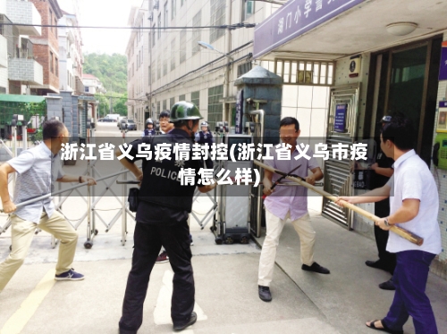 浙江省义乌疫情封控(浙江省义乌市疫情怎么样)-第2张图片