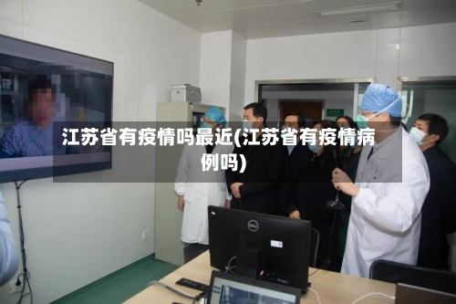江苏省有疫情吗最近(江苏省有疫情病例吗)-第1张图片
