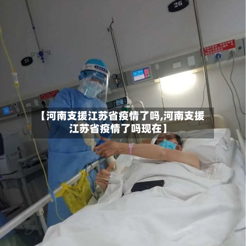 【河南支援江苏省疫情了吗,河南支援江苏省疫情了吗现在】-第2张图片