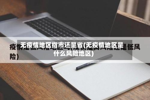 无疫情地区指市还是省(无疫情地区是什么风险地区)-第3张图片