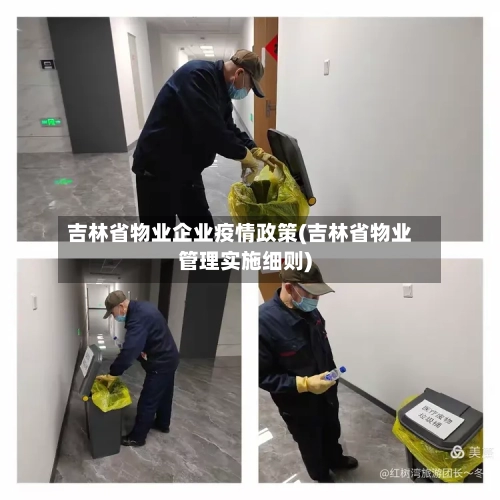 吉林省物业企业疫情政策(吉林省物业管理实施细则)-第2张图片