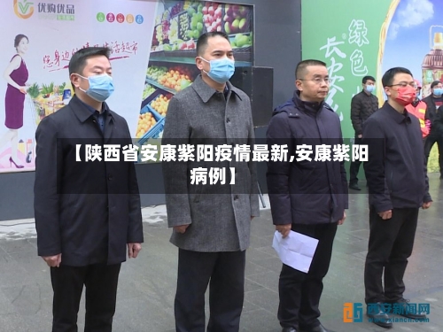 【陕西省安康紫阳疫情最新,安康紫阳病例】-第1张图片