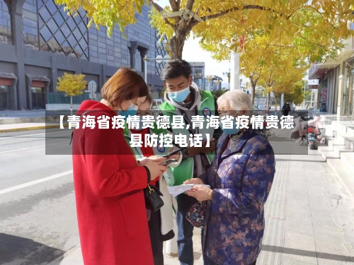 【青海省疫情贵德县,青海省疫情贵德县防控电话】-第1张图片
