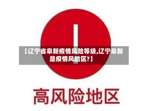 【辽宁省阜新疫情风险等级,辽宁阜新是疫情风险区?】-第1张图片