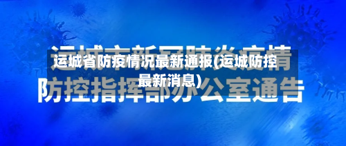运城省防疫情况最新通报(运城防控最新消息)-第1张图片