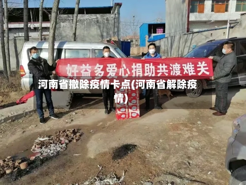 河南省撤除疫情卡点(河南省解除疫情)-第1张图片
