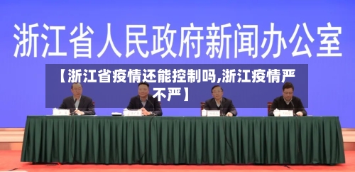 【浙江省疫情还能控制吗,浙江疫情严不严】-第2张图片