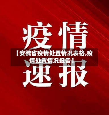 【安徽省疫情处置情况表格,疫情处置情况报告】-第1张图片