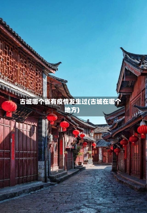 古城哪个省有疫情发生过(古城在哪个地方)-第1张图片