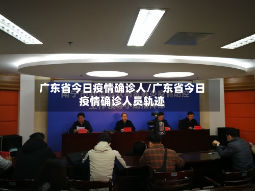 广东省今日疫情确诊人/广东省今日疫情确诊人员轨迹-第1张图片
