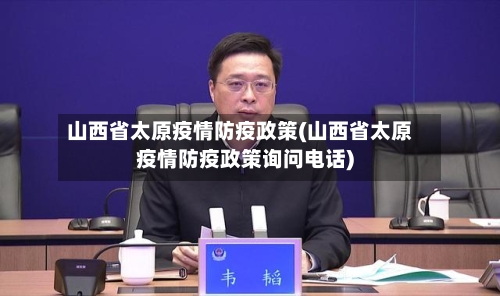山西省太原疫情防疫政策(山西省太原疫情防疫政策询问电话)-第2张图片