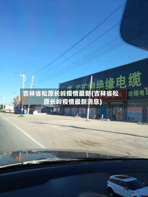 吉林省松原长岭疫情最新(吉林省松原长岭疫情最新消息)-第3张图片
