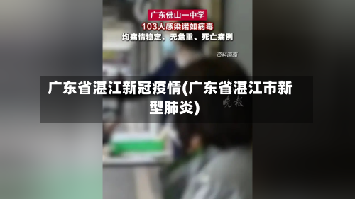 广东省湛江新冠疫情(广东省湛江市新型肺炎)-第1张图片