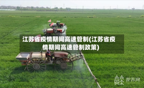 江苏省疫情期间高速管制(江苏省疫情期间高速管制政策)-第1张图片