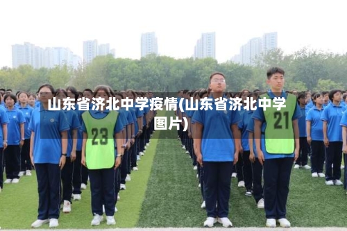 山东省济北中学疫情(山东省济北中学图片)-第2张图片