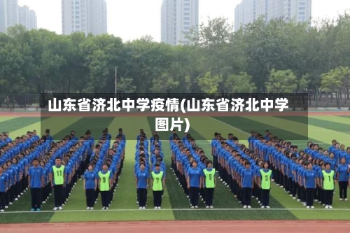 山东省济北中学疫情(山东省济北中学图片)-第1张图片