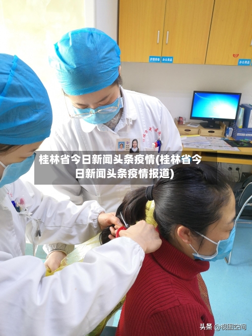 桂林省今日新闻头条疫情(桂林省今日新闻头条疫情报道)-第2张图片