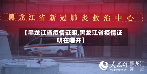 【黑龙江省疫情证明,黑龙江省疫情证明在哪开】-第1张图片