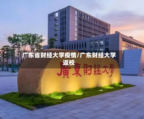 广东省财经大学疫情/广东财经大学返校-第3张图片