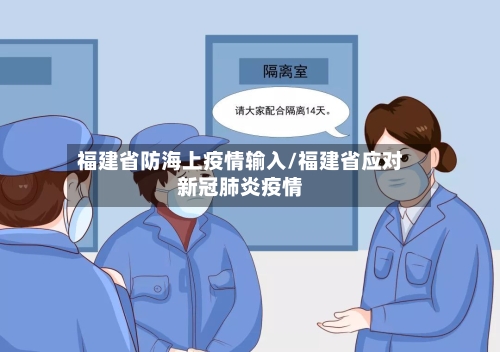 福建省防海上疫情输入/福建省应对新冠肺炎疫情-第1张图片