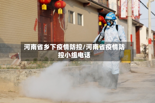 河南省乡下疫情防控/河南省疫情防控小组电话-第1张图片