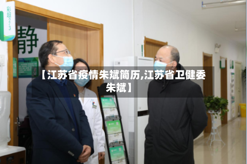 【江苏省疫情朱斌简历,江苏省卫健委朱斌】-第3张图片